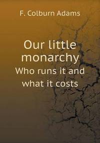 Book Cover for Our Little Monarchy Who Runs It and What It Costs by Jesse Russell, Ronald Cohn