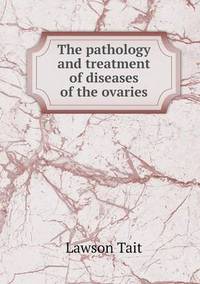 Book Cover for The Pathology and Treatment of Diseases of the Ovaries by Jesse Russell, Ronald Cohn