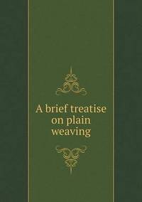 Book Cover for A Brief Treatise on Plain Weaving by Pam Brown