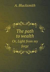 Book Cover for The Path to Wealth Or, Light from My Forge by Pam Brown