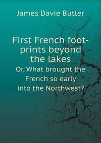 Book Cover for First French Foot-Prints Beyond the Lakes Or, What Brought the French So Early Into the Northwest? by Jesse Russell, Ronald Cohn