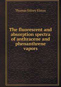 Book Cover for The Fluorescent and Absorption Spectra of Anthracene and Phenanthrene Vapors by Anna George