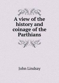 Book Cover for A View of the History and Coinage of the Parthians by Anna Quindlen