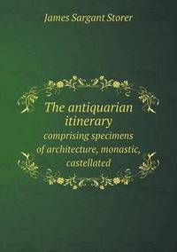 Book Cover for The Antiquarian Itinerary Comprising Specimens of Architecture, Monastic, Castellated by Jesse Russell, Ronald Cohn