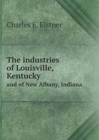 Book Cover for The Industries of Louisville, Kentucky and of New Albany, Indiana by Ewa LajerBurcharth, Städelschule Frankfurt am Main