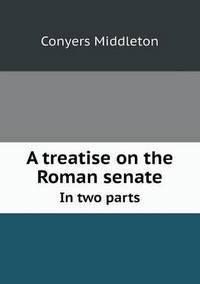 Book Cover for A Treatise on the Roman Senate In Two Parts by Anna George