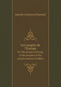 Book Cover for Les Soupirs De l'Europe Or, The Groans of Europe at the Prospect of the Present Posture of Affairs by Anna Quindlen