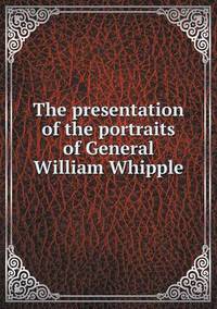 Book Cover for The Presentation of the Portraits of General William Whipple by Anna George
