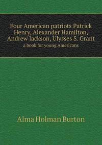 Book Cover for Four American Patriots Patrick Henry, Alexander Hamilton, Andrew Jackson, Ulysses S. Grant a Book for Young Americans by Jesse Russell, Ronald Cohn