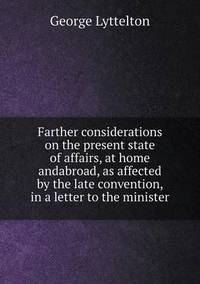 Book Cover for Farther Considerations on the Present State of Affairs, at Home Andabroad, as Affected by the Late Convention, in a Letter to the Minister by Anna George