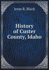 Book Cover for History of Custer County, Idaho by Jesse Russell, Ronald Cohn