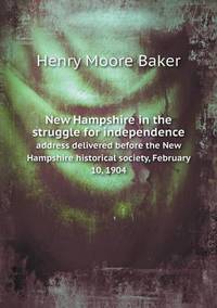 Book Cover for New Hampshire in the Struggle for Independence Address Delivered Before the New Hampshire Historical Society, February 10, 1904 by Jesse Russell, Ronald Cohn