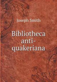 Book Cover for Bibliotheca Anti-Quakeriana by Anna George