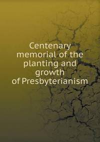 Book Cover for Centenary Memorial of the Planting and Growth of Presbyterianism by Anna Quindlen