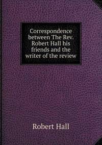Book Cover for Correspondence Between The Rev. Robert Hall His Friends and the Writer of the Review by Anna Quindlen