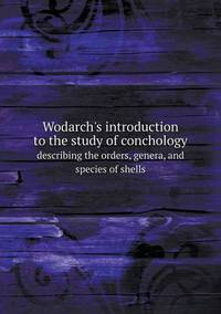 Book Cover for Wodarch's Introduction to the Study of Conchology Describing the Orders, Genera, and Species of Shells by Anna George