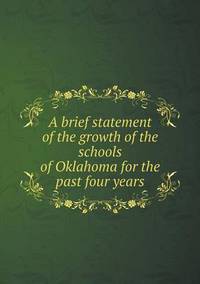 Book Cover for A Brief Statement of the Growth of the Schools of Oklahoma for the Past Four Years by Anna George