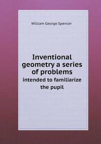 Book Cover for Inventional Geometry a Series of Problems Intended to Familiarize the Pupil by Ajayakumar K, Ajayakumar Ke