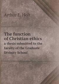 Book Cover for The Function of Christian Ethics a Thesis Submitted to the Faculty of the Graduate Divinity School by Anna George