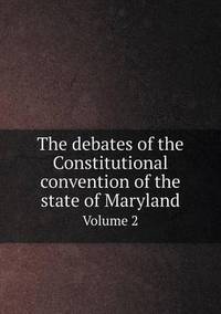 Book Cover for The Debates of the Constitutional Convention of the State of Maryland Volume 2 by Anna George