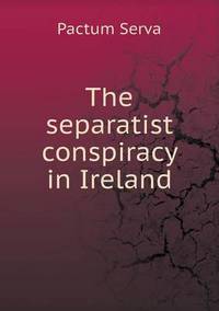 Book Cover for The Separatist Conspiracy in Ireland by Pam Brown