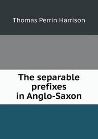 Book Cover for The Separable Prefixes in Anglo-Saxon by Ajayakumar K, Ajayakumar Ke