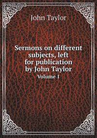 Book Cover for Sermons on Different Subjects, Left for Publication by John Taylor Volume 1 by Jesse Russell, Ronald Cohn