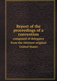 Book Cover for Report of the Proceedings of a Convention Composed of Delegates from the Thirteen Original United States by Pam Brown