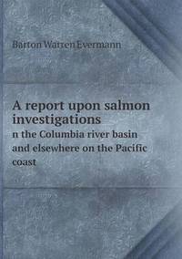 Book Cover for A Report Upon Salmon Investigations N the Columbia River Basin and Elsewhere on the Pacific Coast by Anna George