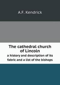 Book Cover for The Cathedral Church of Lincoln a History and Description of Its Fabric and a List of the Bishops by Ajayakumar K, Ajayakumar Ke