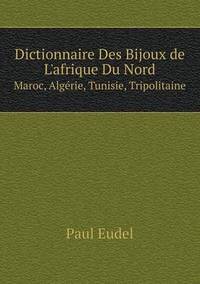 Book Cover for Dictionnaire Des Bijoux De L'afrique Du Nord Maroc, Algérie, Tunisie, Tripolitaine by Anna George