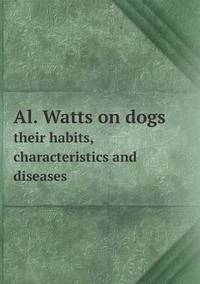 Book Cover for Al. Watts on Dogs Their Habits, Characteristics and Diseases by Anna George