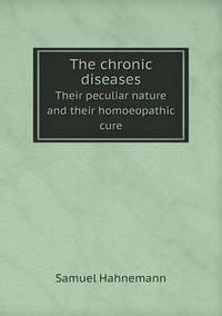 Book Cover for The Chronic Diseases Their Peculiar Nature and Their Homoeopathic Cure by Dr Samuel Hahnemann, Louis H Tafel