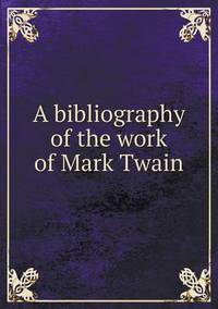 Book Cover for A Bibliography of the Work of Mark Twain by Anna George
