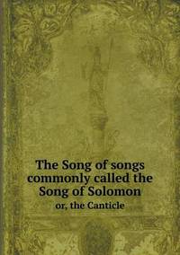 Book Cover for The Song of Songs Commonly Called the Song of Solomon or, the Canticle by John Yeoman, John Yeoman, John Yeoman