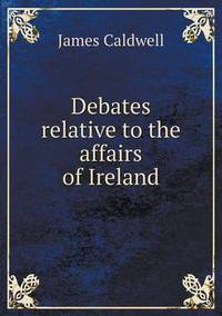 Book Cover for Debates Relative to the Affairs of Ireland by Jesse Russell, Ronald Cohn