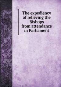 Book Cover for The Expediency of Relieving the Bishops from Attendance in Parliament by Jesse Russell, Ronald Cohn