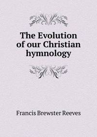 Book Cover for The Evolution of Our Christian Hymnology by John Yeoman, John Yeoman, John Yeoman
