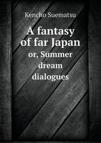 Book Cover for A Fantasy of Far Japan or, Summer Dream Dialogues by John Yeoman, John Yeoman, John Yeoman