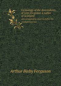 Book Cover for Genealogy of the Descendents of John Ferguson a Native of Scotland Who Emigrated to America Before the Revolutionary War by Ajayakumar K, Ajayakumar Ke