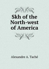Book Cover for Skh of the North-West of America by Alexandre a Tache769
