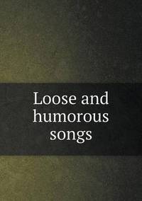 Book Cover for Loose and Humorous Songs by Frederick J Furnivall