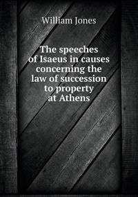 Book Cover for The Speeches of Isaeus in Causes Concerning the Law of Succession to Property at Athens by William Jones