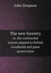 Book Cover for The New Forestry or, the Continental System Adapted to British Woodlands and Game Preservation by John Simpson