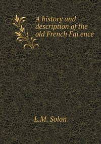 Book Cover for A History and Description of the Old French Fai?ence by John Yeoman, John Yeoman, John Yeoman