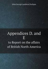 Book Cover for Appendices D. And E to Report on the Affairs of British North America by Jesse Russell, Ronald Cohn