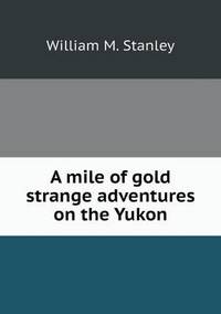 Book Cover for A Mile of Gold Strange Adventures on the Yukon by Ajayakumar K, Ajayakumar Ke
