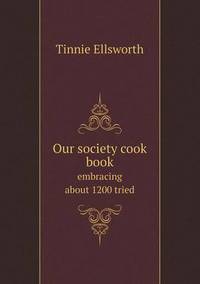 Book Cover for Our Society Cook Book Embracing About 1200 Tried by John Yeoman, John Yeoman, John Yeoman