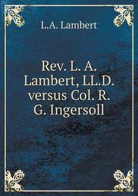Book Cover for Rev. L. A. Lambert, LL.D. Versus Col. R. G. Ingersoll by Cheryl Foster