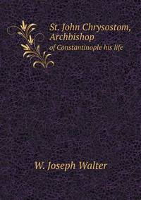 Book Cover for St. John Chrysostom, Archbishop of Constantinople His Life by Jesse Russell, Ronald Cohn